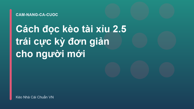 Cách đọc kèo tài xỉu 2.5 trái cực kỳ đơn giản cho người mới