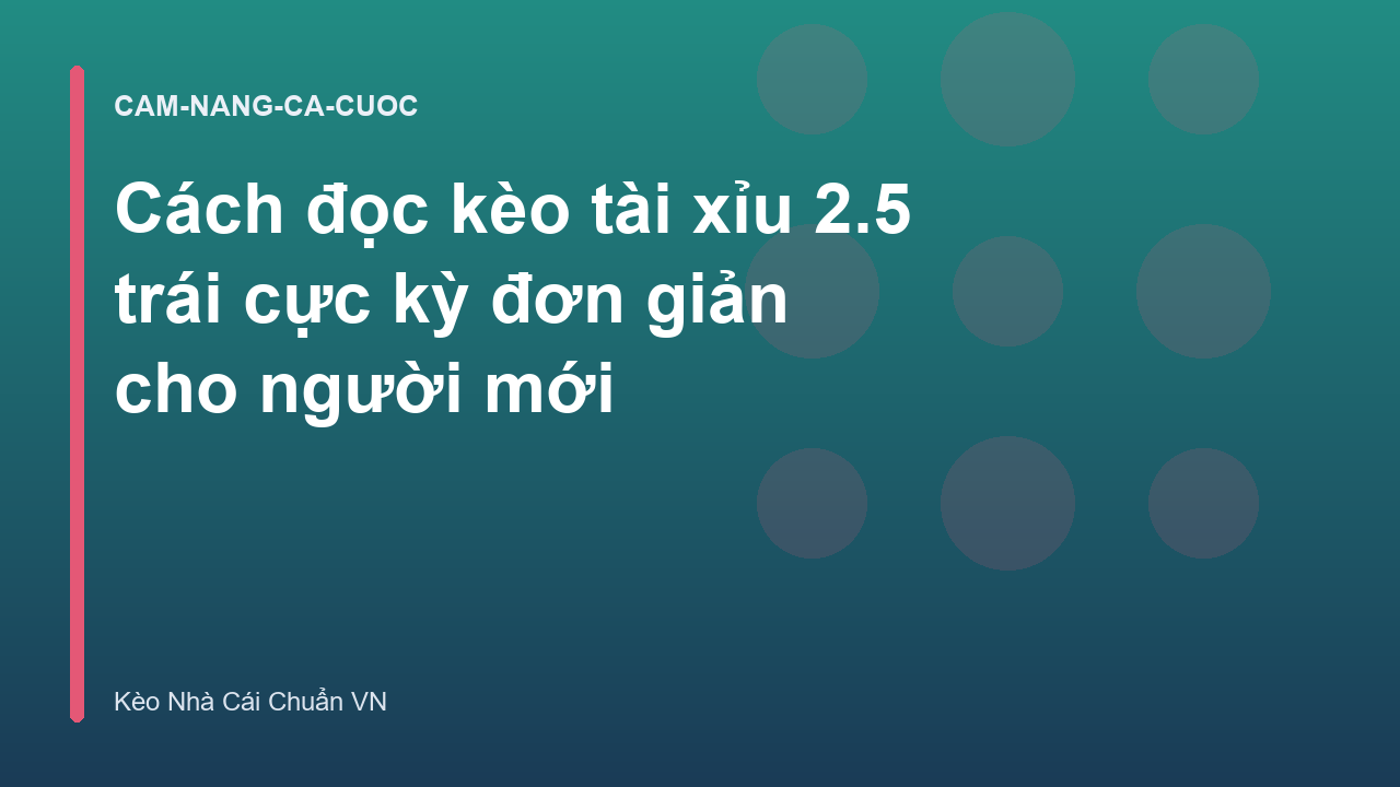 Cách đọc kèo tài xỉu 2.5 trái cực kỳ đơn giản cho người mới