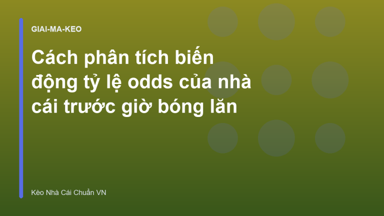 Cách phân tích biến động tỷ lệ odds của nhà cái trước giờ bóng lăn