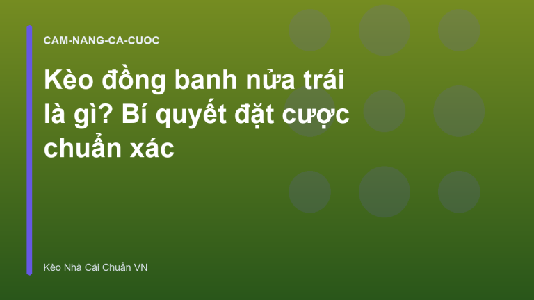 Kèo đồng banh nửa trái là gì? Bí quyết đặt cược chuẩn xác