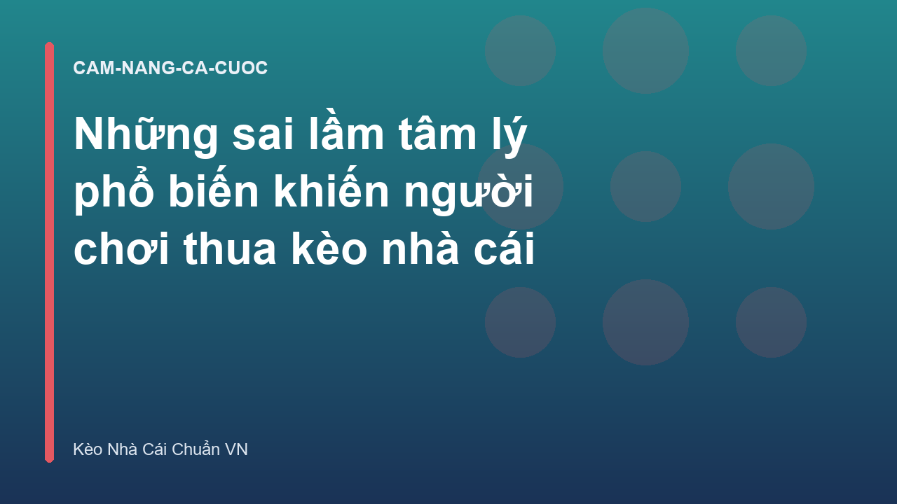 Những sai lầm tâm lý phổ biến khiến người chơi thua kèo nhà cái