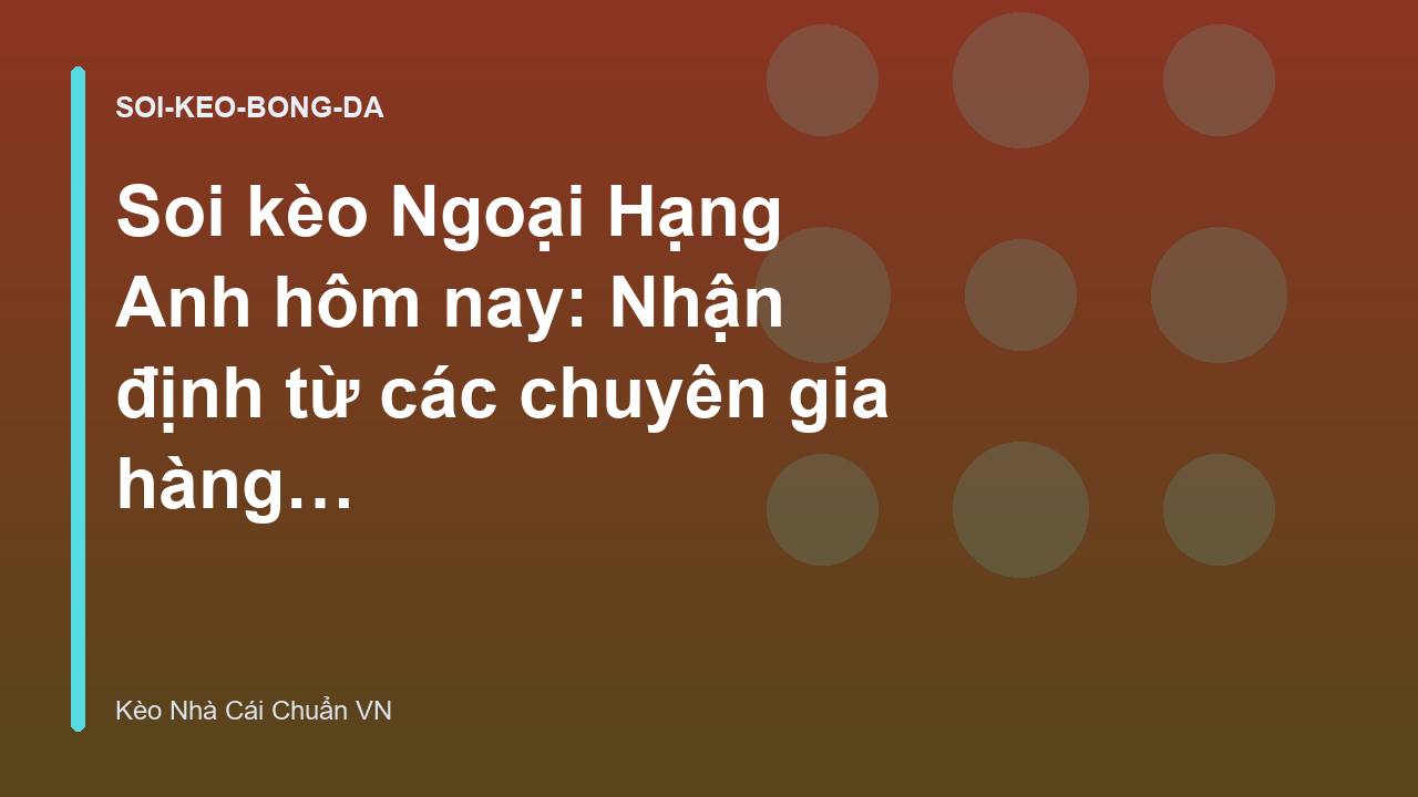 Soi kèo Ngoại Hạng Anh hôm nay: Nhận định từ các chuyên gia hàng đầu